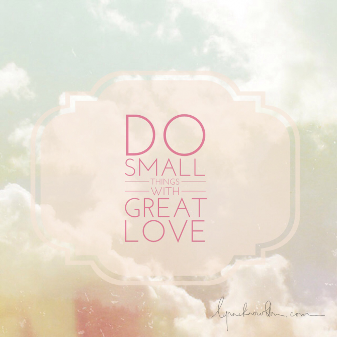 Do Small Things With Great Love https://lynneknowlton.com/wordswag/ ‎ @lynneknowlton #WordSwagApp