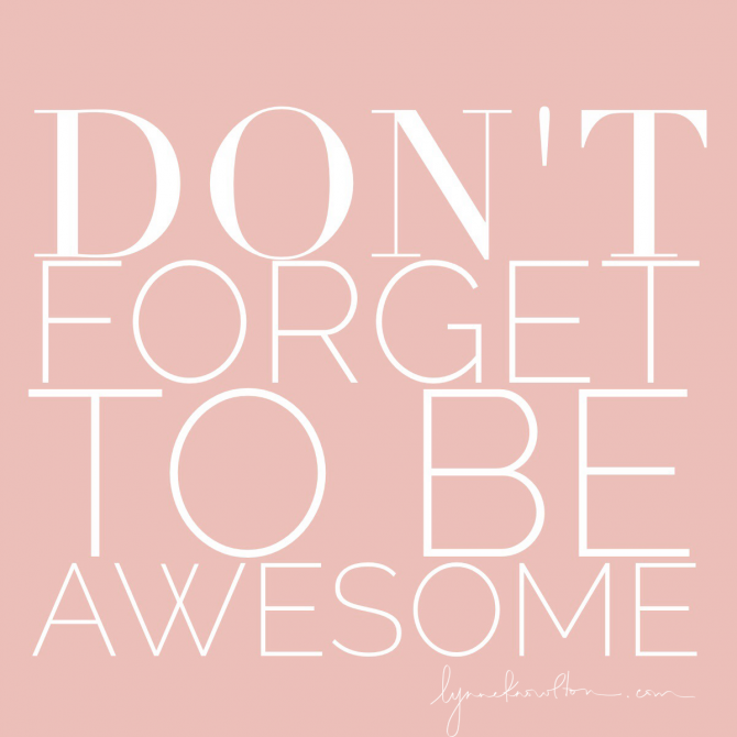 Don't forget to be awesome https://lynneknowlton.com/wordswag/ ‎@lynneknowlton #WordSwagApp