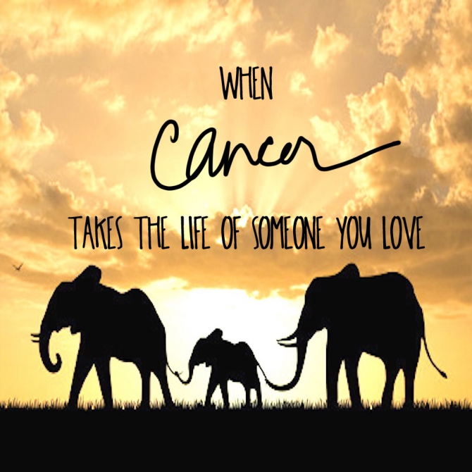 When cancer takes the life of someone you love