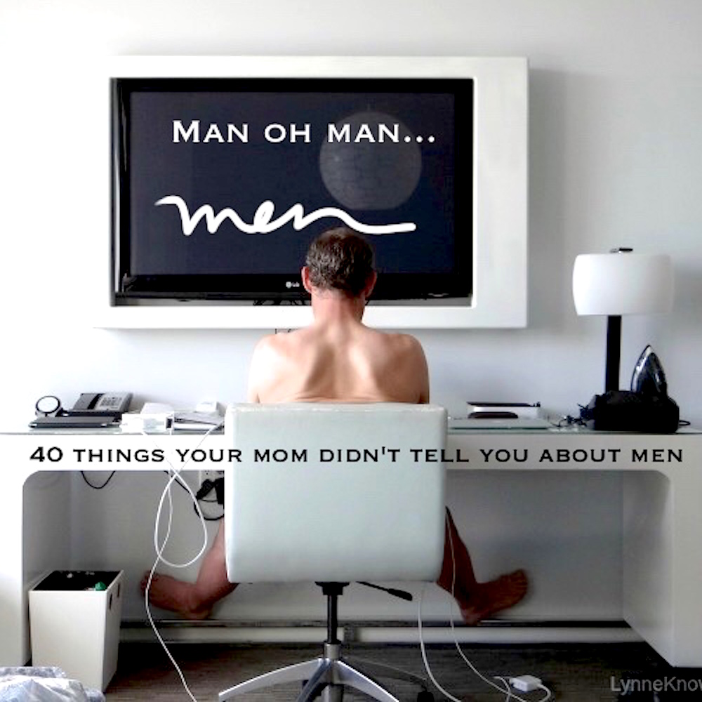 Man ohhh man --> MEN. 40 things your Mom didn't tell you about MEN via @lynneknowlton